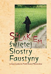 Szlakiem św. Siostry Faustyny w Zgromadzeniu Matki Bożej Miłosierdzia